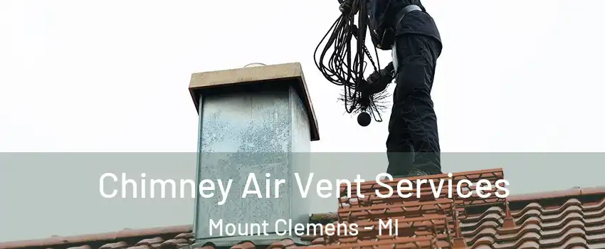  Chimney Air Vent Services Mount Clemens - MI