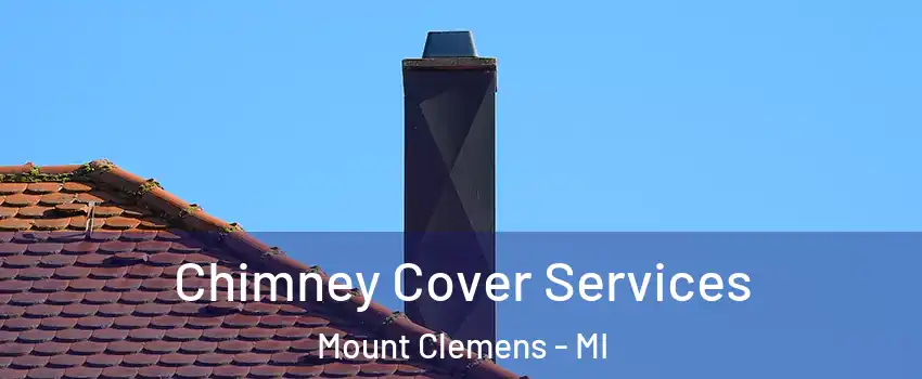  Chimney Cover Services Mount Clemens - MI