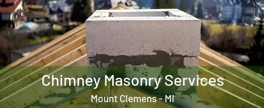 Chimney Masonry Services Mount Clemens - MI