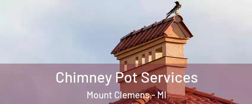 Chimney Pot Services Mount Clemens - MI
