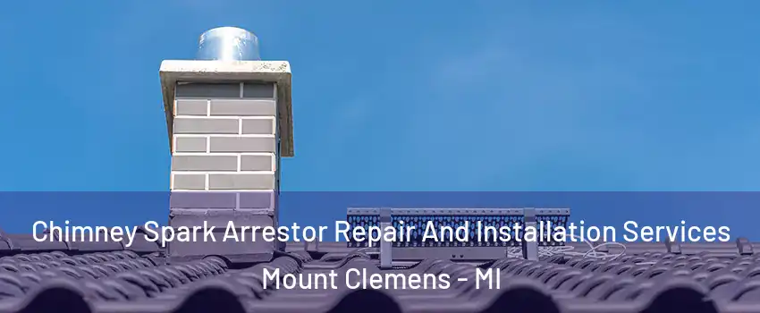  Chimney Spark Arrestor Repair And Installation Services Mount Clemens - MI