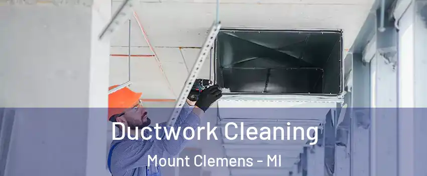 Ductwork Cleaning Mount Clemens - MI