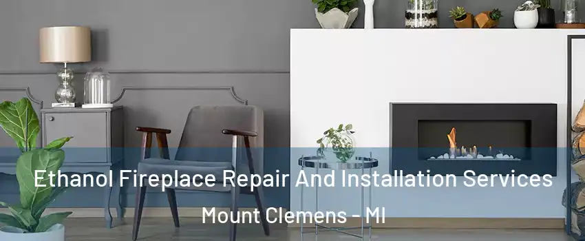 Ethanol Fireplace Repair And Installation Services Mount Clemens - MI