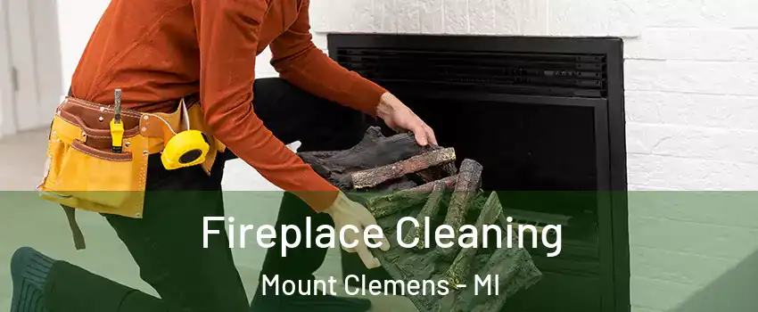 Fireplace Cleaning Mount Clemens - MI