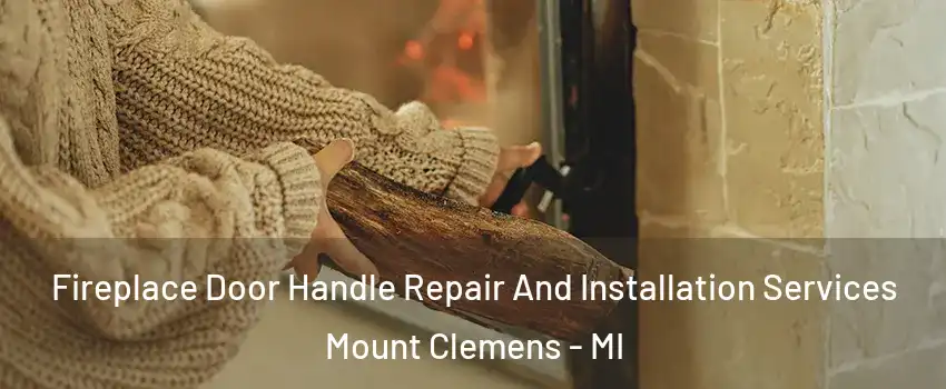 Fireplace Door Handle Repair And Installation Services Mount Clemens - MI