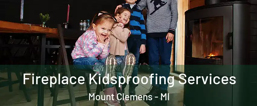  Fireplace Kidsproofing Services Mount Clemens - MI