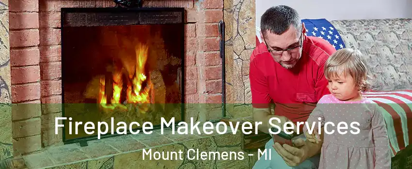Fireplace Makeover Services Mount Clemens - MI