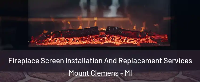  Fireplace Screen Installation And Replacement Services Mount Clemens - MI