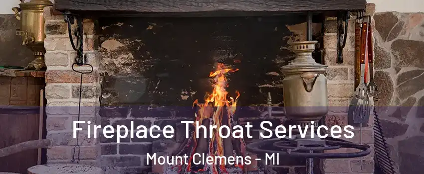 Fireplace Throat Services Mount Clemens - MI