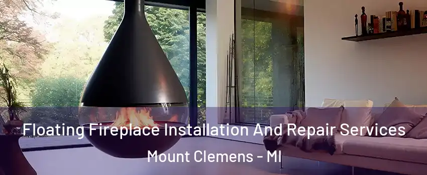  Floating Fireplace Installation And Repair Services Mount Clemens - MI