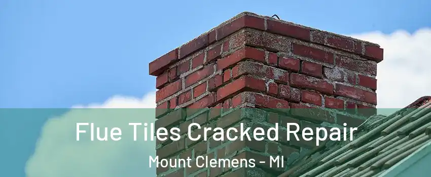  Flue Tiles Cracked Repair Mount Clemens - MI