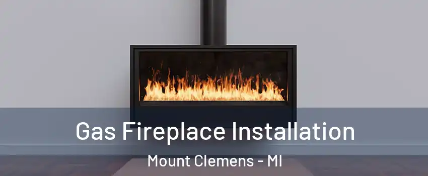  Gas Fireplace Installation Mount Clemens - MI