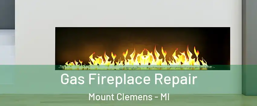  Gas Fireplace Repair Mount Clemens - MI
