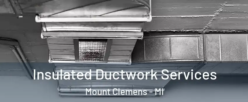 Insulated Ductwork Services Mount Clemens - MI