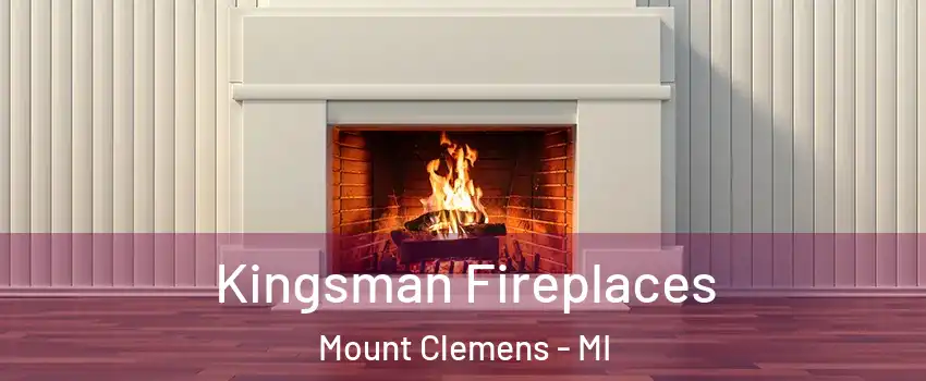 Kingsman Fireplaces Mount Clemens - MI