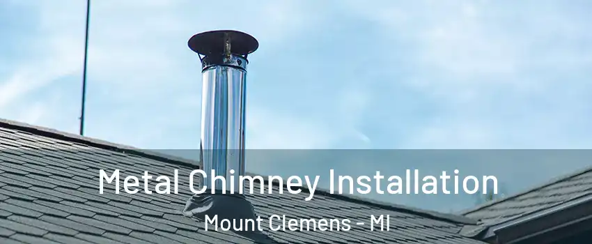  Metal Chimney Installation Mount Clemens - MI
