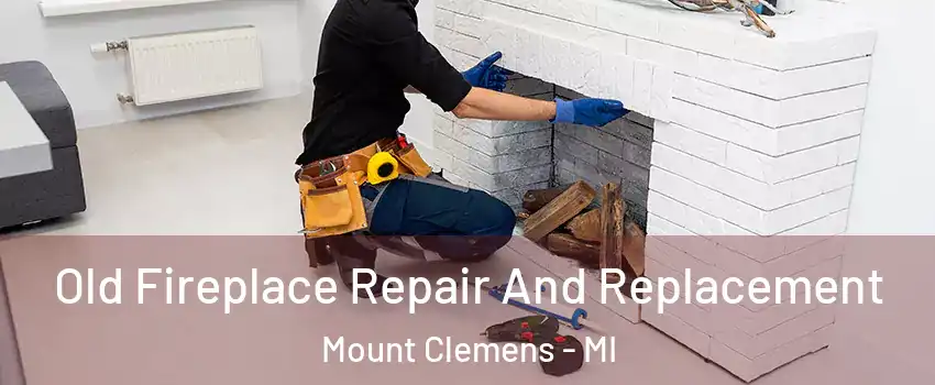  Old Fireplace Repair And Replacement Mount Clemens - MI
