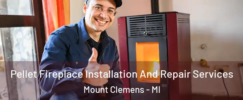  Pellet Fireplace Installation And Repair Services Mount Clemens - MI