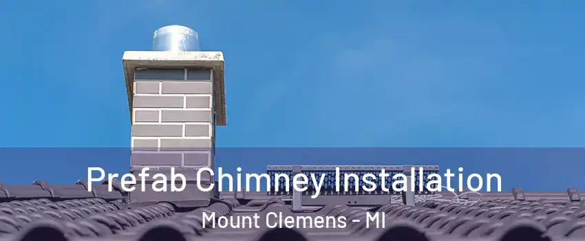  Prefab Chimney Installation Mount Clemens - MI