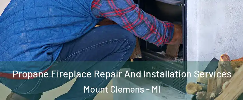  Propane Fireplace Repair And Installation Services Mount Clemens - MI