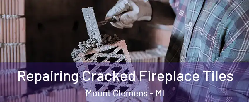  Repairing Cracked Fireplace Tiles Mount Clemens - MI