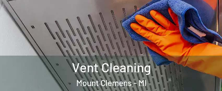 Vent Cleaning Mount Clemens - MI