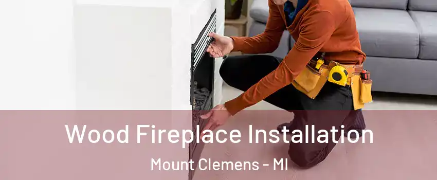  Wood Fireplace Installation Mount Clemens - MI